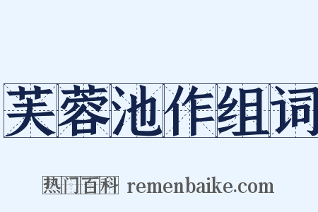 芙蓉池作组词是什么意思的图片
